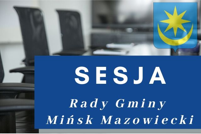 LXIV Sesja Rady Gminy Mińsk Mazowiecki - 14.03.2024 r. godz. 11.00